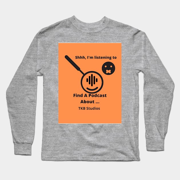 Shhhhh I'm Listening to a Podcast Long Sleeve T-Shirt by Find A Podcast About